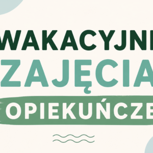 Wakacyjne zajęcia opiekuńcze - Turnus III -